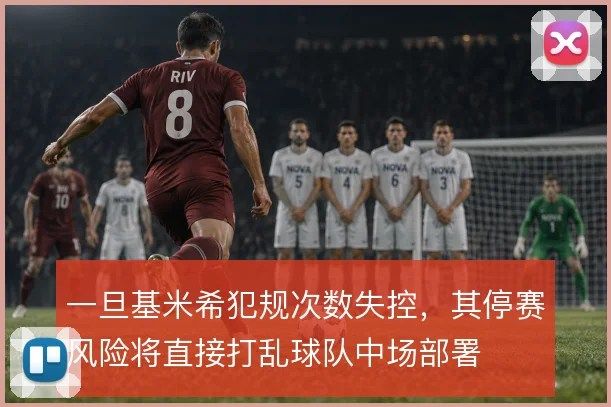 一旦基米希犯规次数失控，其停赛风险将直接打乱球队中场部署