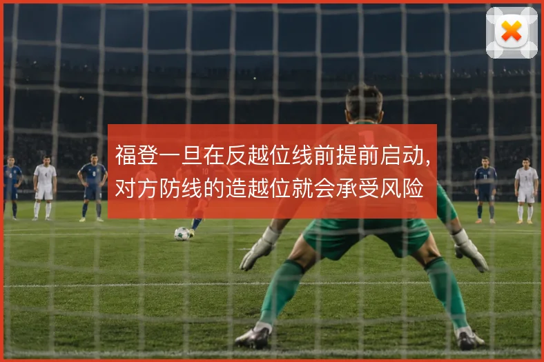 福登一旦在反越位线前提前启动，对方防线的造越位就会承受风险