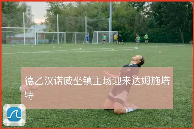 德乙汉诺威坐镇主场迎来达姆施塔特