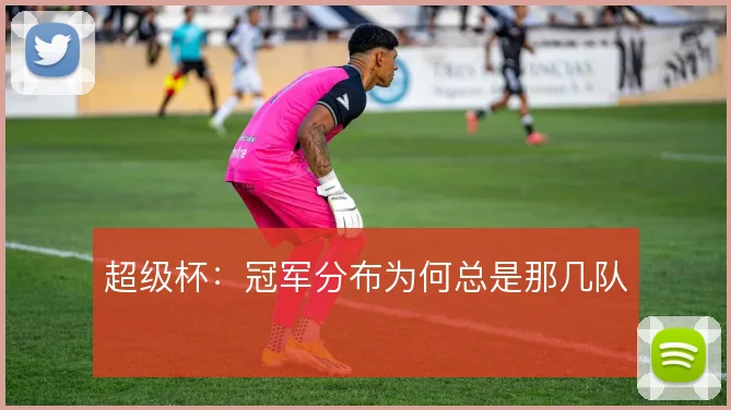 超级杯：冠军分布为何总是那几队