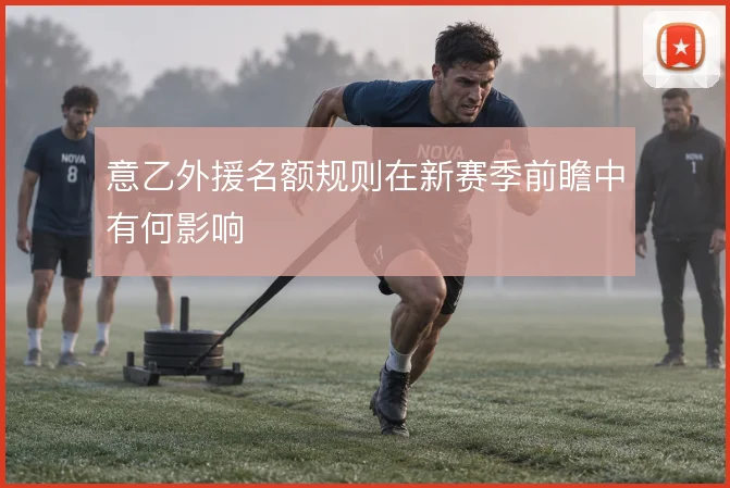 意乙外援名额规则在新赛季前瞻中有何影响