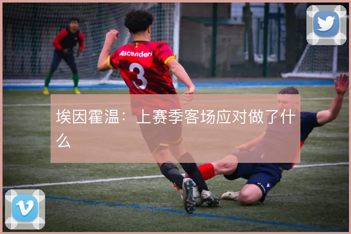 埃因霍温:上赛季客场应对做了什么