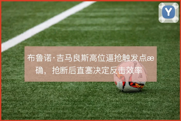 布鲁诺·吉马良斯高位逼抢触发点明确，抢断后直塞决定反击效率