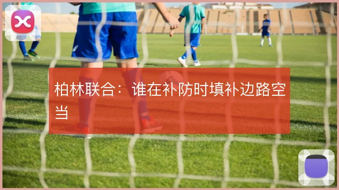 柏林联合:谁在补防时填补边路空当
