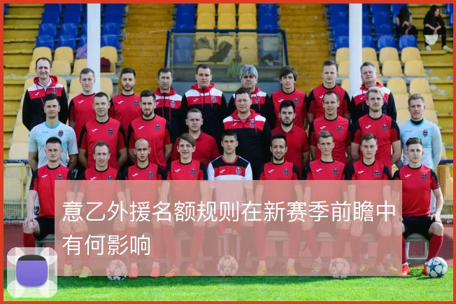 意乙外援名额规则在新赛季前瞻中有何影响