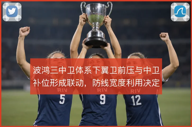 波鸿三中卫体系下翼卫前压与中卫补位形成联动，防线宽度利用决定攻守平衡