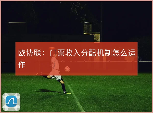 欧协联：门票收入分配机制怎么运作